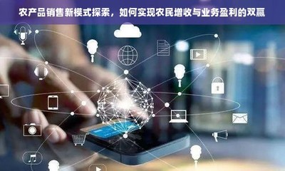 農產品電商化 融合電子產品銷售模式，探索農民增收與業務盈利新路徑